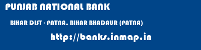PUNJAB NATIONAL BANK  BIHAR DIST - PATNA, BIHAR BHADAUR (PATNA)   banks information 
